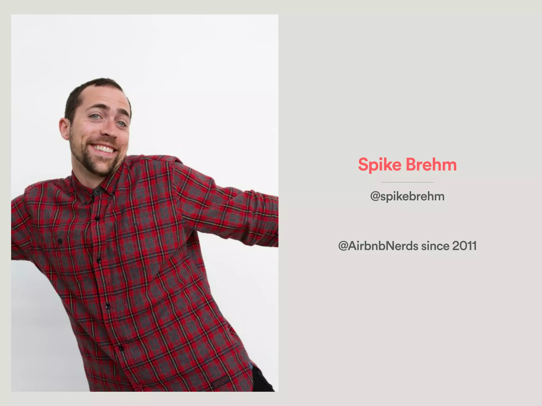 Spike Brehm
____________________________
@spikebrehm
!
@AirbnbNerds since 2011
 