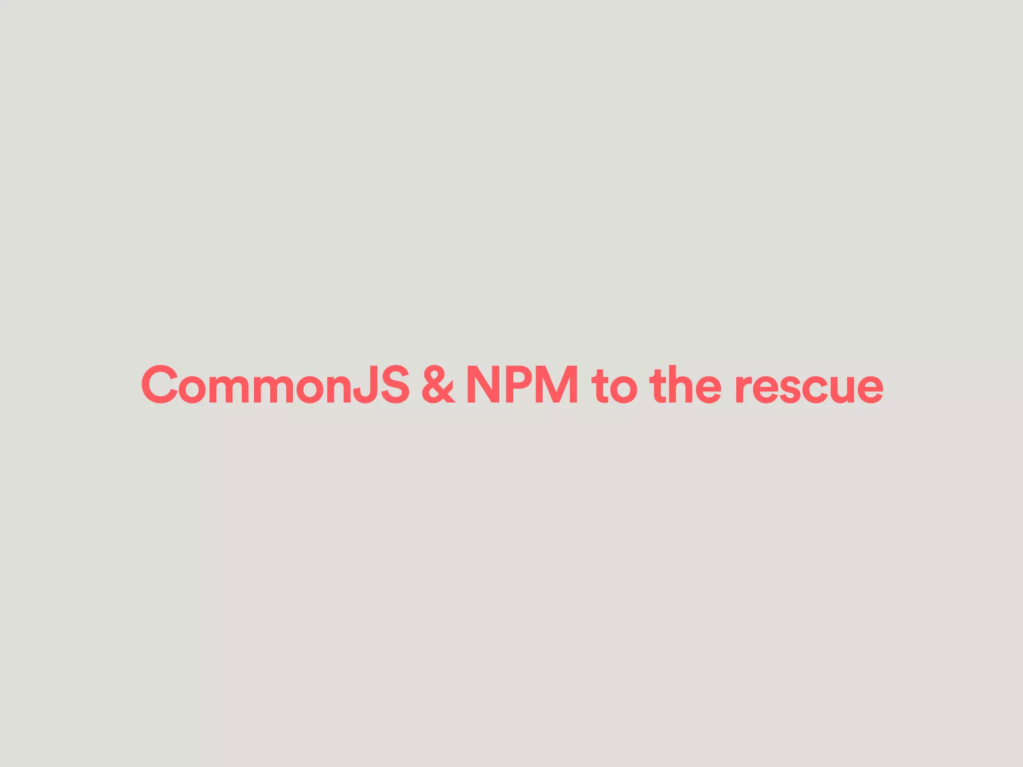 CommonJS&NPM to the rescue
 