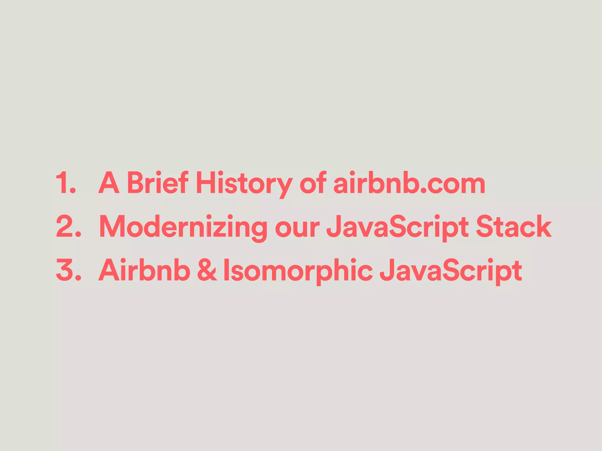 1. A Brief History of airbnb.com
2. Modernizing our JavaScript Stack
3. Airbnb&Isomorphic JavaScript
 