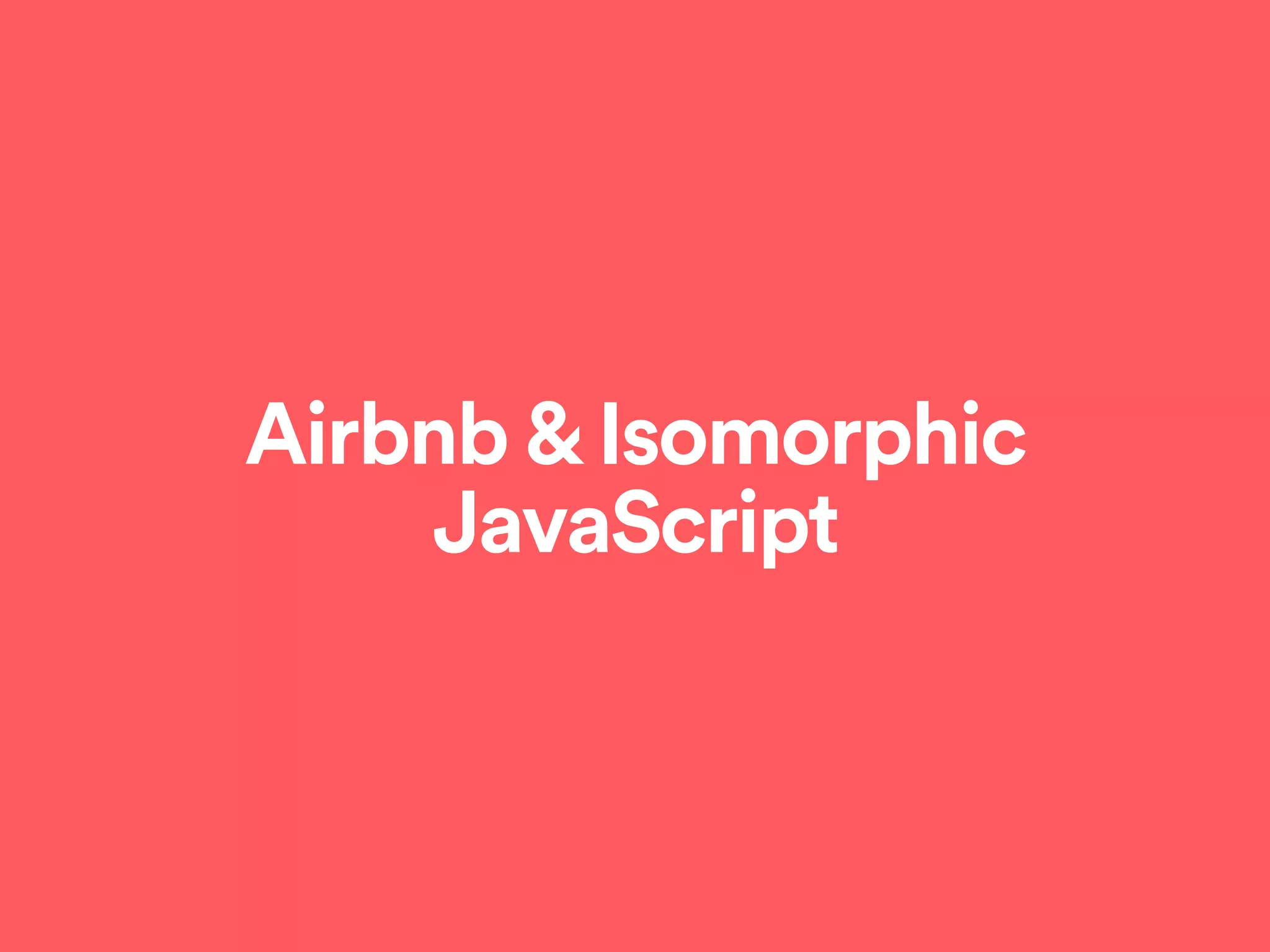Airbnb&Isomorphic
JavaScript
 