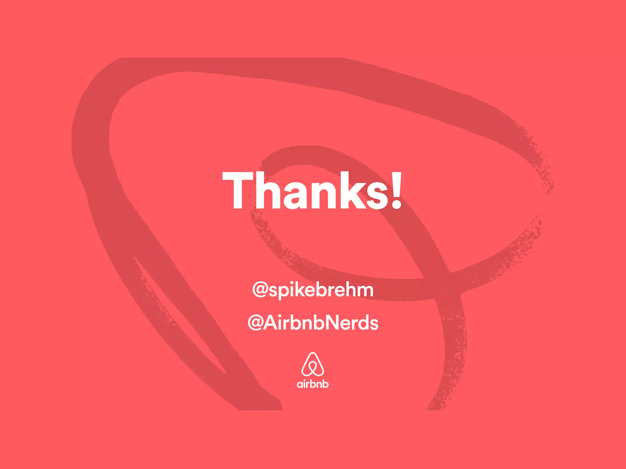 Thanks!!
!
@spikebrehm
@AirbnbNerds
 