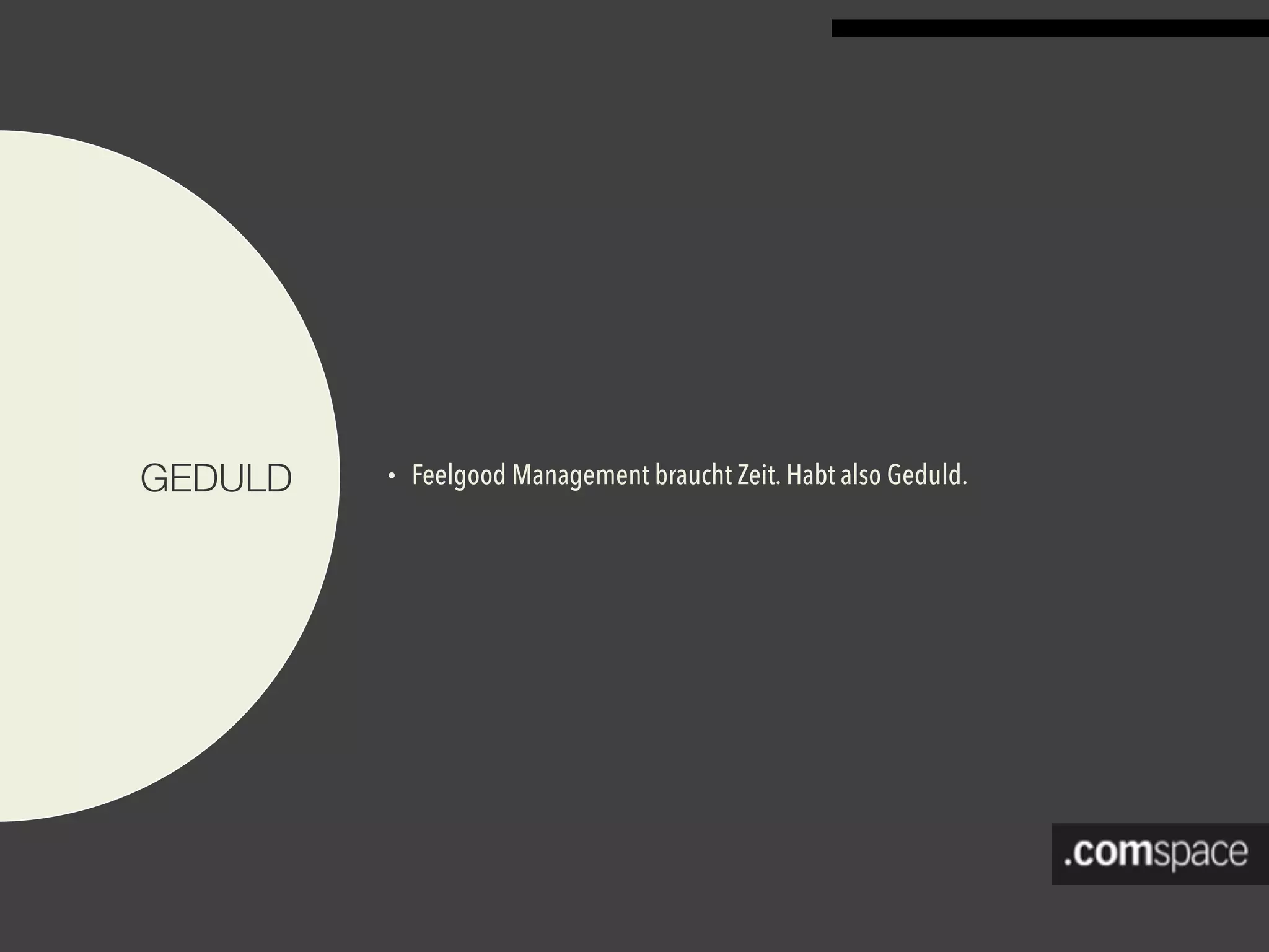 GEDULD • Feelgood Management braucht Zeit. Habt also Geduld.
 