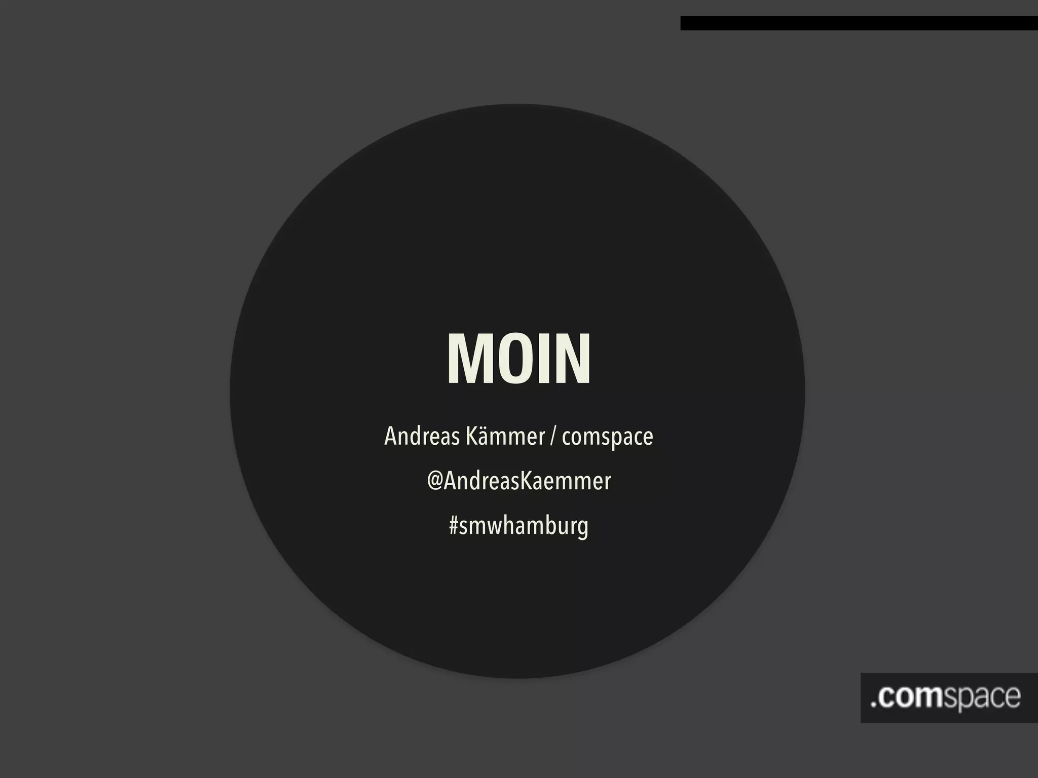 MOIN
Andreas Kämmer / comspace
@AndreasKaemmer
#smwhamburg
 