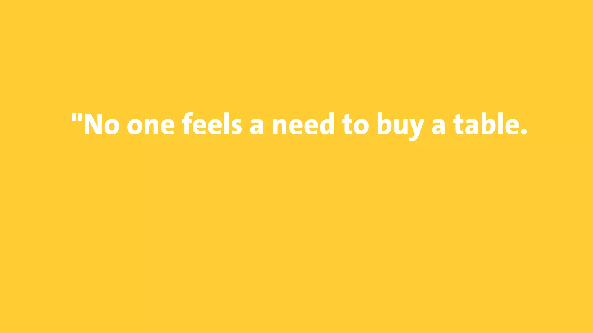 © Copyright 2015 Digital Leadership GmbH 64
"No one feels a need to buy a table.
 