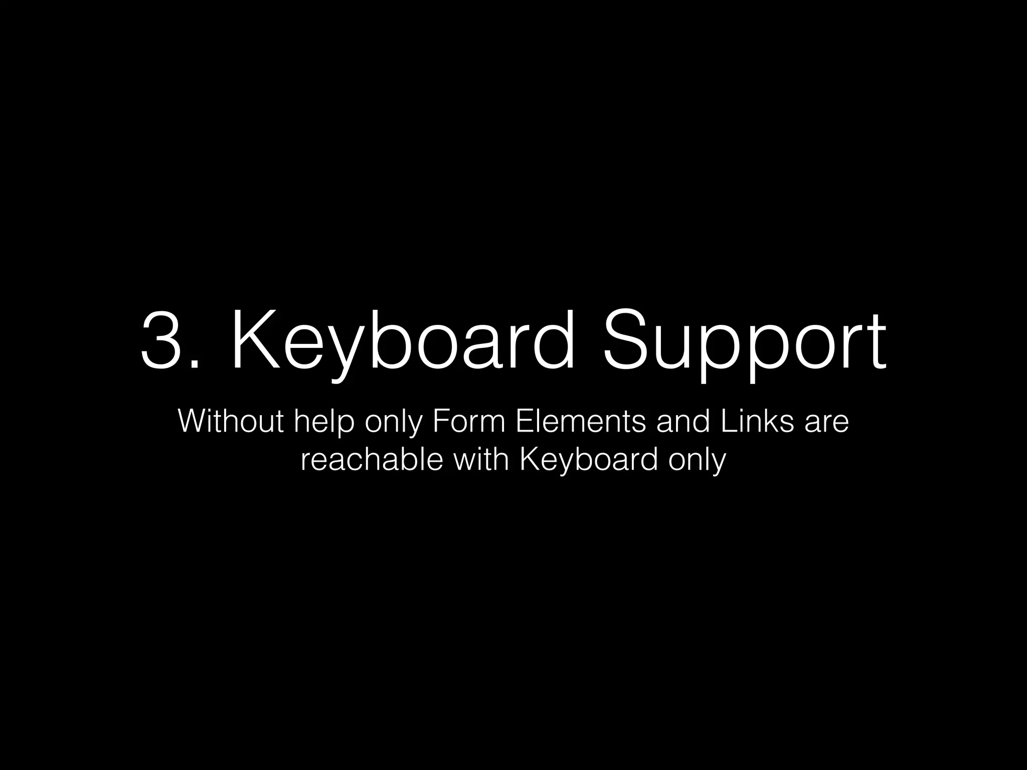 3. Keyboard Support Without help only Form Elements and Links are reachable with Keyboard only 