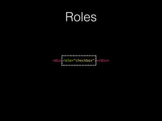 Roles
<div role="checkbox"></div>
 