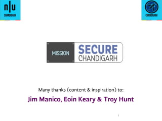 1
Many thanks (content & inspiration) to:
Jim Manico, Eoin Keary & Troy Hunt
 