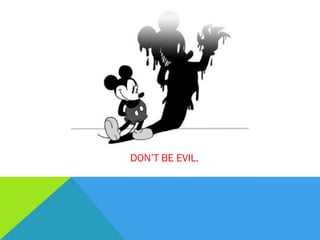 DON’T BE EVIL.
 