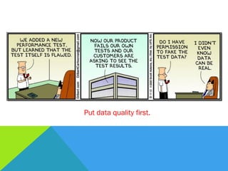 Put data quality first.
 