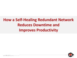 How a Self-Healing Redundant Network
Reduces Downtime and
Improves Productivity
 