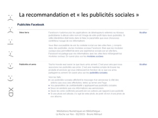 La recommandation et « les publicités sociales »
Médiations Numériques en Bibliothèque -
La Roche sur Yon - 02/2015 - Bruno Méraut
 