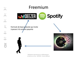Freemium
Médiations Numériques en Bibliothèque -
La Roche sur Yon - 02/2015 - Bruno Méraut
Formule de base gratuite qui incite
à passer à la version payante
 