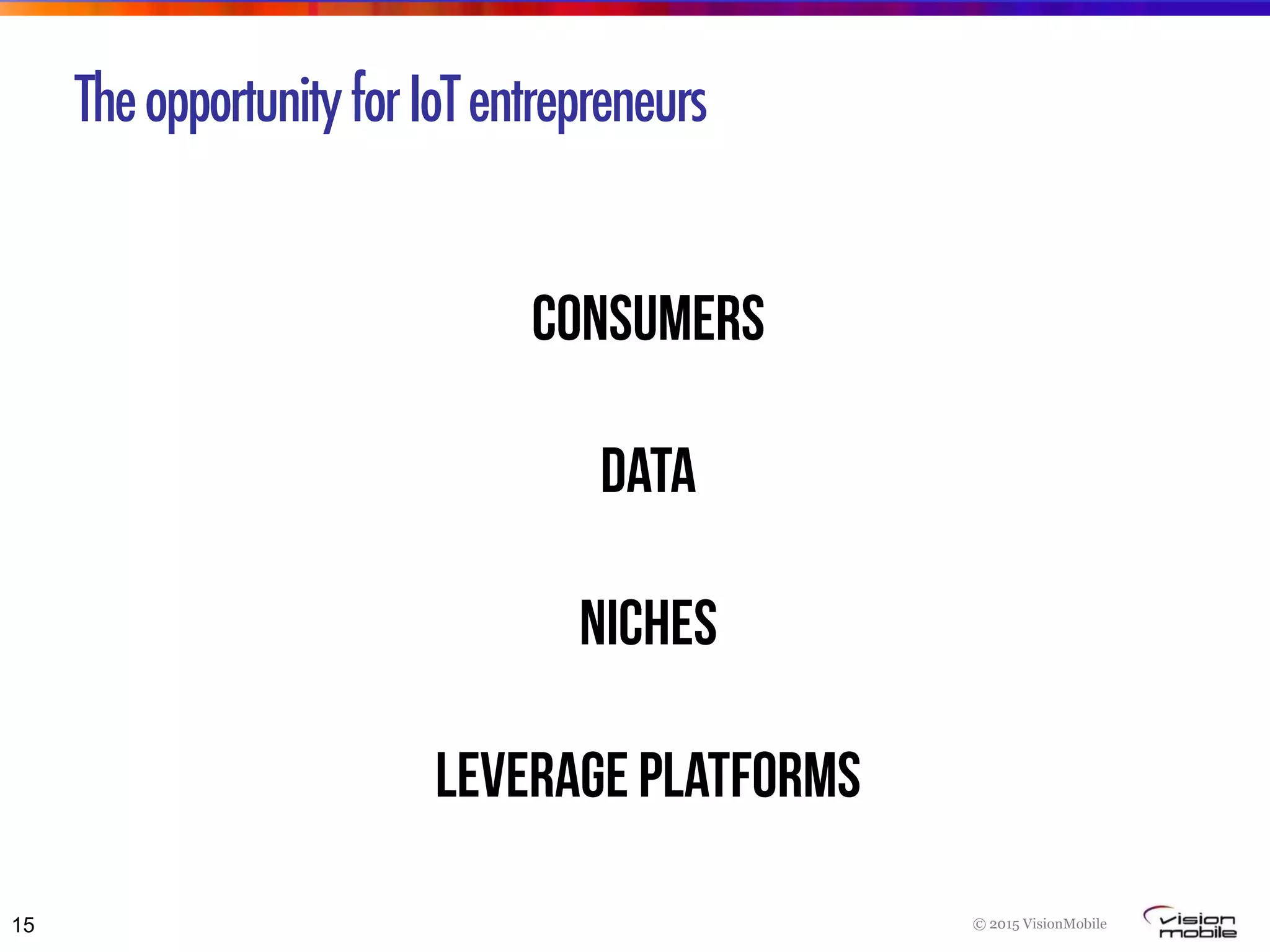 © 2015 VisionMobile15
TheopportunityforIoTentrepreneurs