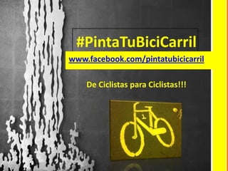 #PintaTuBiciCarril
www.facebook.com/pintatubicicarril
De Ciclistas para Ciclistas!!!
 