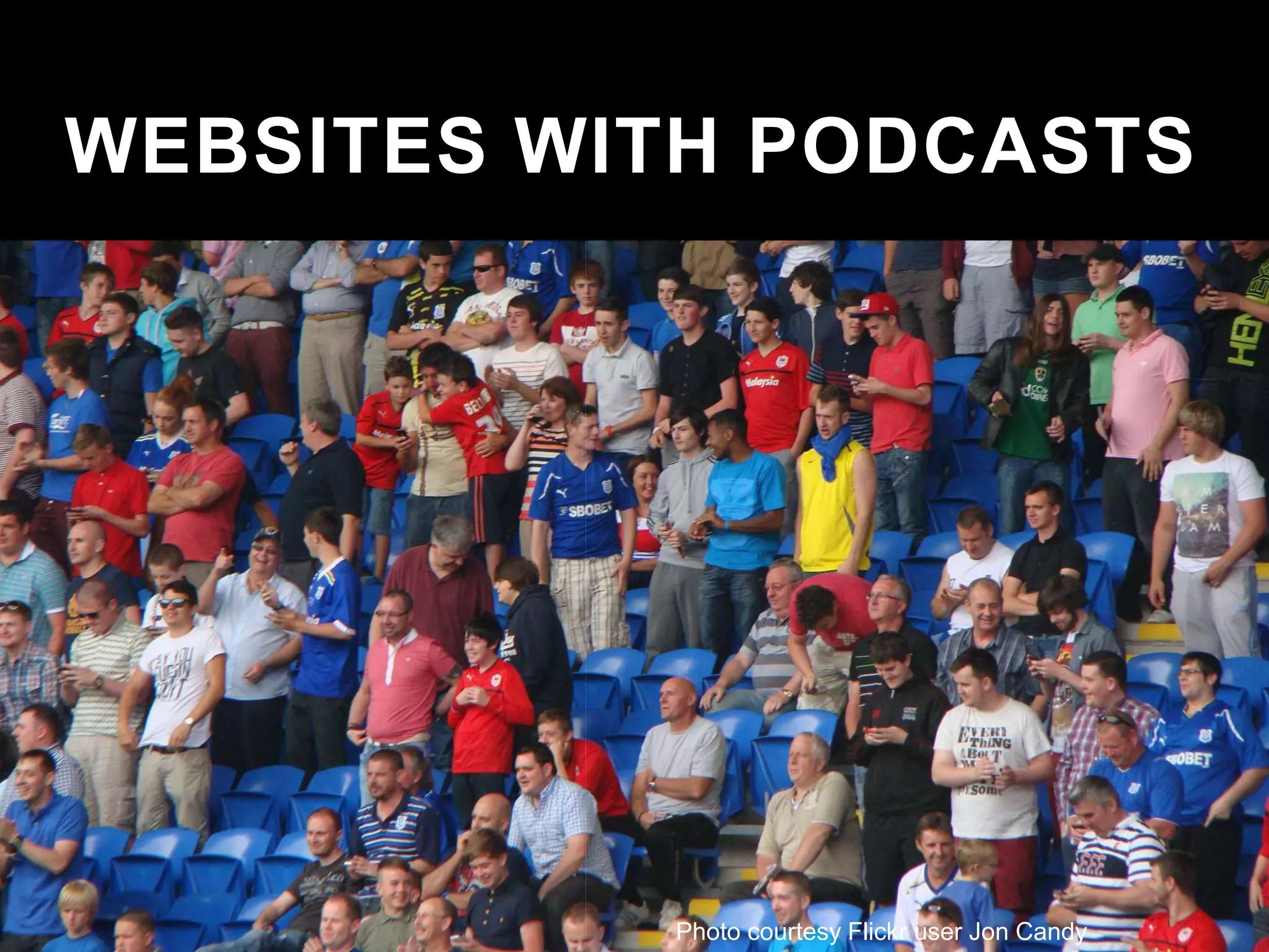 WEBSITES WITH PODCASTS
Photo courtesy Flickr user Jon Candy
 