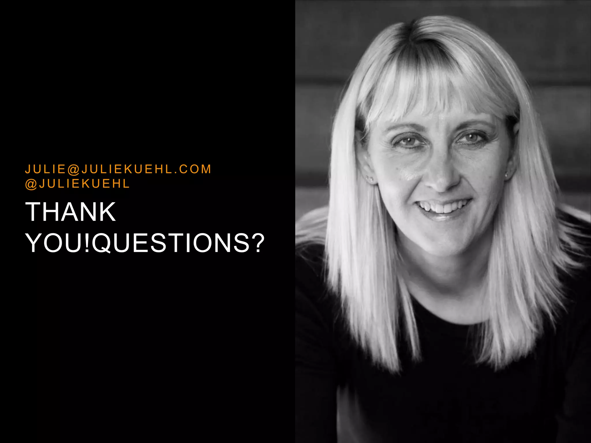 THANK
YOU!QUESTIONS?
J U L I E @ J U L I E K U E H L . C O M
@ J U L I E K U E H L
 
