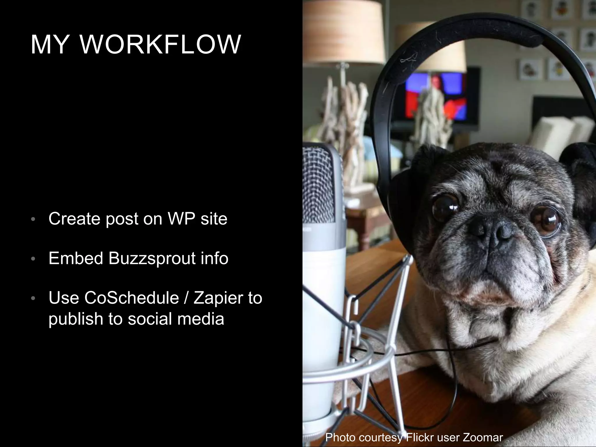 MY WORKFLOW
• Create post on WP site
• Embed Buzzsprout info
• Use CoSchedule / Zapier to
publish to social media
Photo courtesy Flickr user Zoomar
 