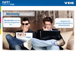 Introduction into the
German programme
for …
… students and
young professionals in
standardization
 