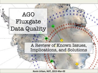 AGO
Fluxgate
Data
Extracting value from an
imperfect time series
Kevin	
  Urban,	
  NJIT,	
  2015-­‐Mar-­‐02	
  
 