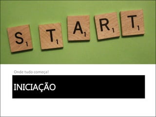 INICIAÇÃO
Onde tudo começa!
 