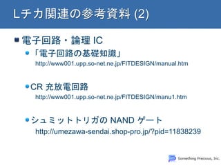 電子回路・論理 IC
「電子回路の基礎知識」
http://www001.upp.so-net.ne.jp/FITDESIGN/manual.htm
CR 充放電回路
http://www001.upp.so-net.ne.jp/FITDESIGN/manu1.htm
シュミットトリガの NAND ゲート
http://umezawa-sendai.shop-pro.jp/?pid=11838239
 