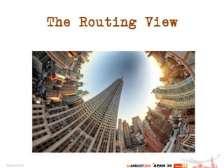 The Routing View
 