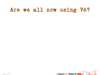 Are we all now using V6?
 