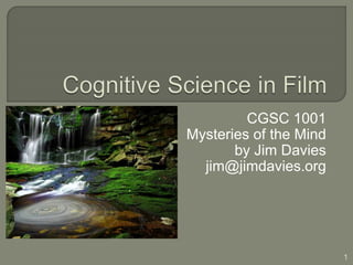 CGSC 1001
Mysteries of the Mind
by Jim Davies
jim@jimdavies.org
1
 