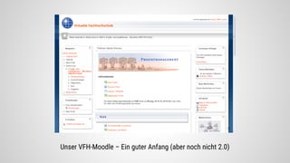 Unser VFH-Moodle – Ein guter Anfang (aber noch nicht 2.0)
 