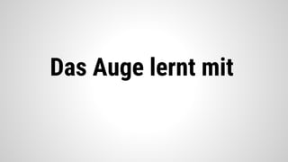 Das Auge lernt mit
 