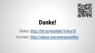 Slides: http://bit.ly/mootde15-lms10
Kontakt: http://about.me/andreaswittke
Danke!
 