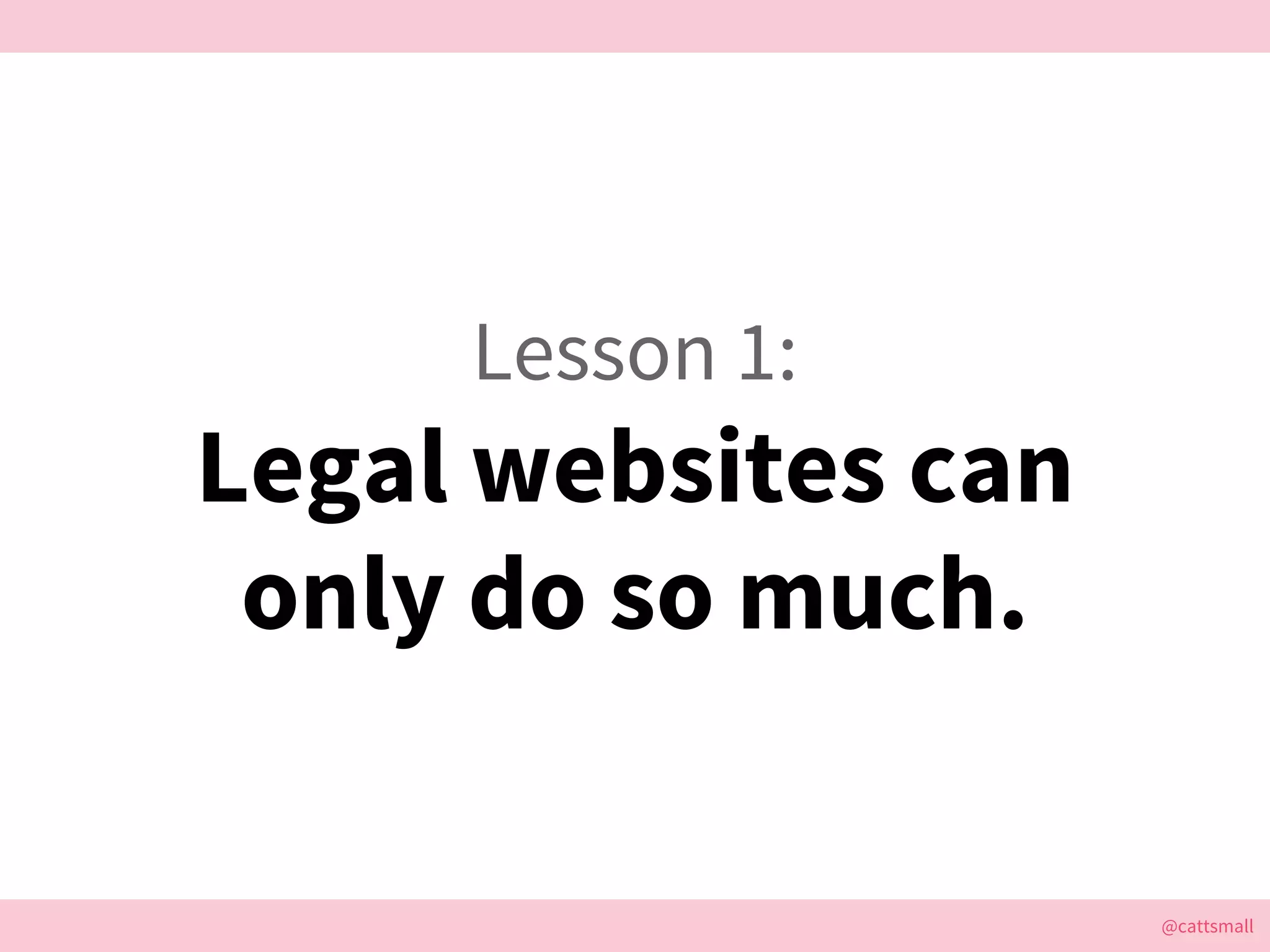 @cattsmall@cattsmall
Lesson 1:
Legal websites can
only do so much.
 