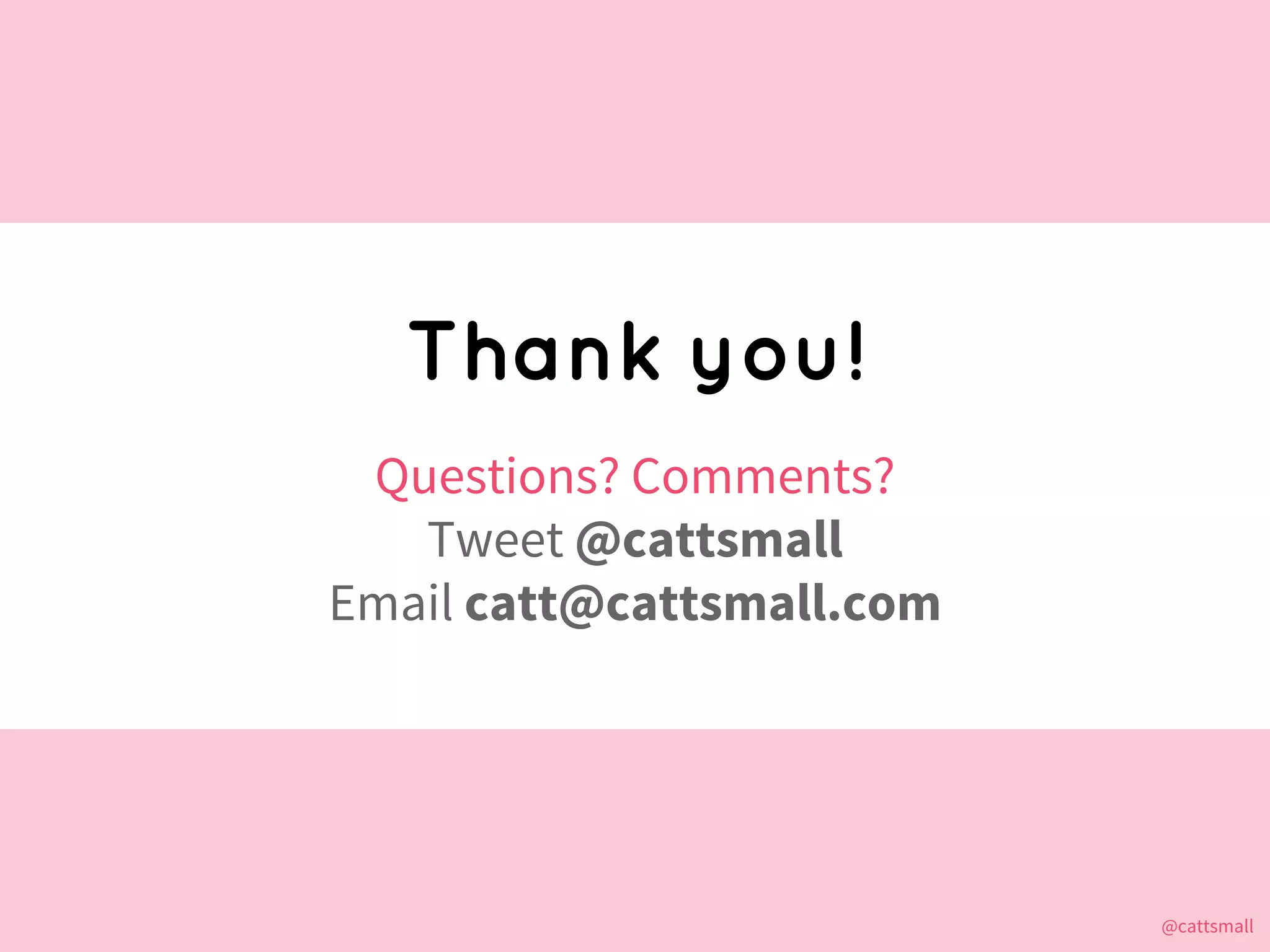 @cattsmall@cattsmall
Thank you!
Questions? Comments?
Tweet @cattsmall
Email catt@cattsmall.com
 