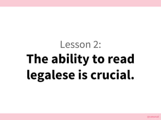 @cattsmall@cattsmall
Lesson 2:
The ability to read
legalese is crucial.
 