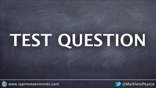 TEST QUESTION
@MathletePearcewww.tapintoteenminds.com
 