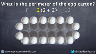 @MathletePearcewww.tapintoteenminds.com
What is the perimeter of the egg carton?
P = 62 6 + 22 2 = 16( )( )
 