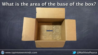 @MathletePearcewww.tapintoteenminds.com
What is the area of the base of the box?
 