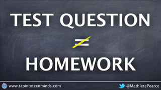 TEST QUESTION
@MathletePearcewww.tapintoteenminds.com
=
HOMEWORK
 