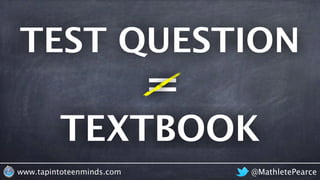 TEST QUESTION
@MathletePearcewww.tapintoteenminds.com
=
TEXTBOOK
 