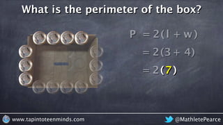 ( +
@MathletePearcewww.tapintoteenminds.com
What is the perimeter of the box?
P = l w+2( )
= 3 42 )
(7= 342 )
 