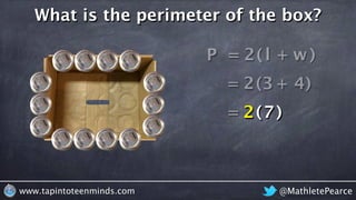 ( +
@MathletePearcewww.tapintoteenminds.com
What is the perimeter of the box?
P = l w+2( )
= 3 42 )
(7= 342 )
 