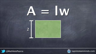 @MathletePearce tapintoteenminds.com
A = lw
2
 