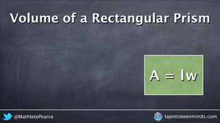 @MathletePearce tapintoteenminds.com
A = lw
Volume of a Rectangular Prism
 