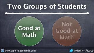 @MathletePearcewww.tapintoteenminds.com
Two Groups of Students
Good at
Math
Not
Good at
Math
 