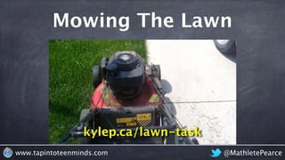 Mowing The Lawn
@MathletePearcewww.tapintoteenminds.com
kylep.ca/lawn-task
 