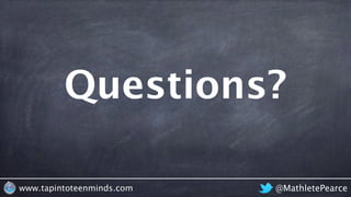 Questions?
@MathletePearcewww.tapintoteenminds.com
 