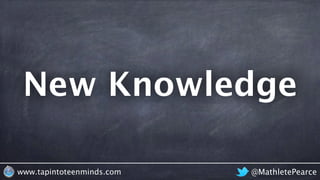 @MathletePearcewww.tapintoteenminds.com
New Knowledge
 