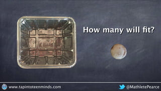 @MathletePearcewww.tapintoteenminds.com
How many will ﬁt?
 