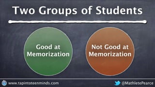 @MathletePearcewww.tapintoteenminds.com
Two Groups of Students
Good at
Memorization
Not Good at
Memorization
 