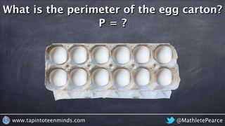 @MathletePearcewww.tapintoteenminds.com
What is the perimeter of the egg carton?
P = ?
 